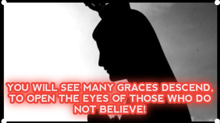 OUR LADY: You Will See Many Graces Descend They Will Open The Eyes of Those Who Do Not Believe!