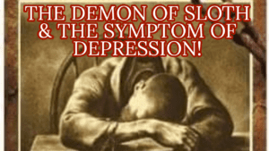 Acedia, The Noonday Demon! SLOTH & IT’S CONNECTION TO DEPRESSION!By Rosario Lim