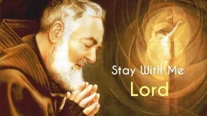 “Stay With Me, Lord”- A Powerful & Beautiful Prayer by Padre Pio