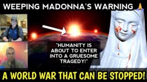 Grave Warning of Weeping Madonna: Humanity is about to enter into a gruesome tragedy! STOP THIS WAR!